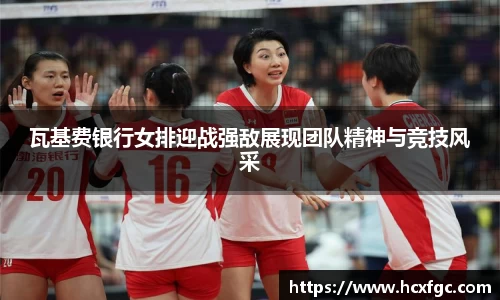 瓦基费银行女排迎战强敌展现团队精神与竞技风采